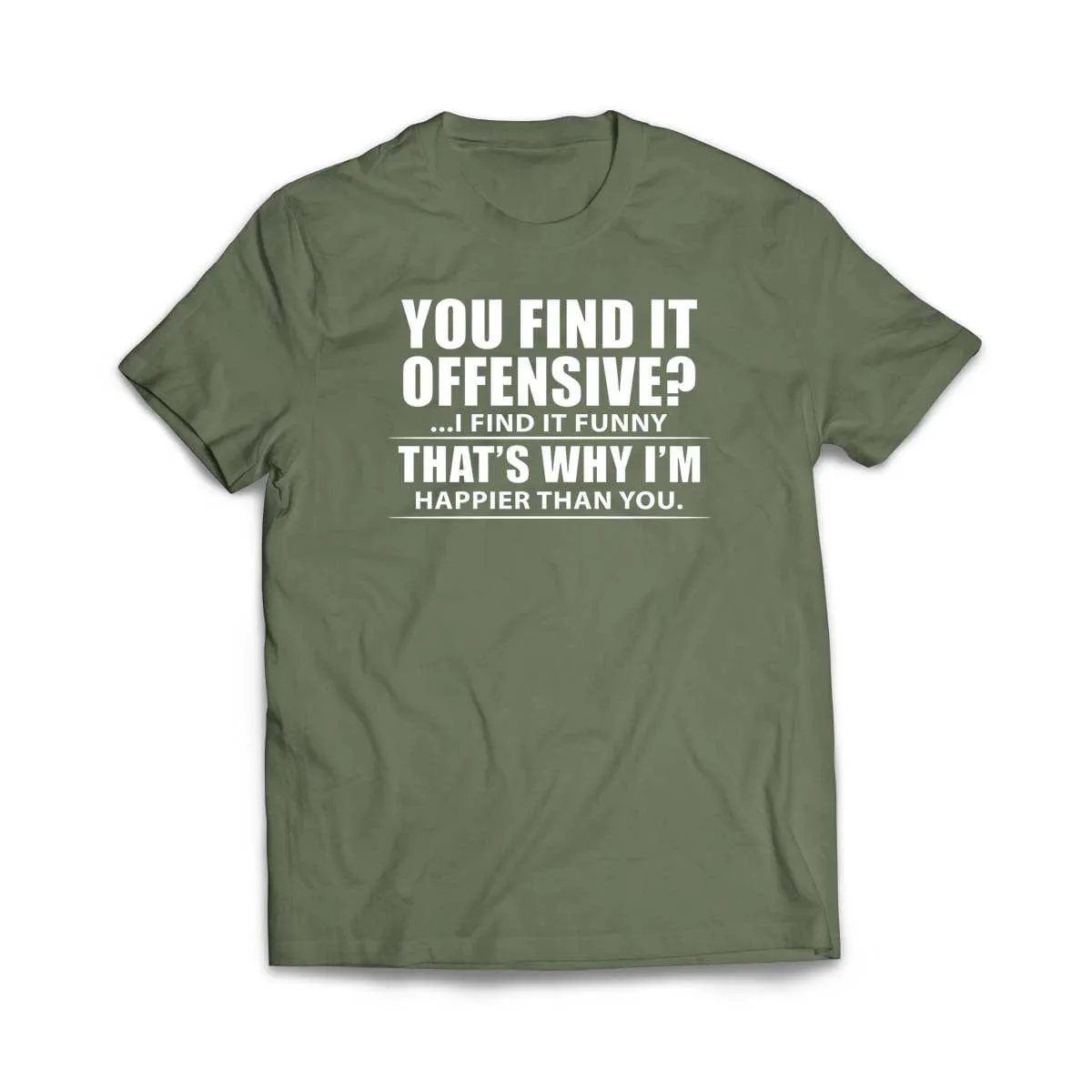 You Find It Offensive, I Find It Funny, That's Why I'm Happier T-Shirt